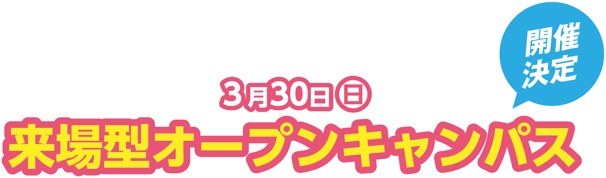 3月30日（日）来場型オープンキャンパス開催決定!!