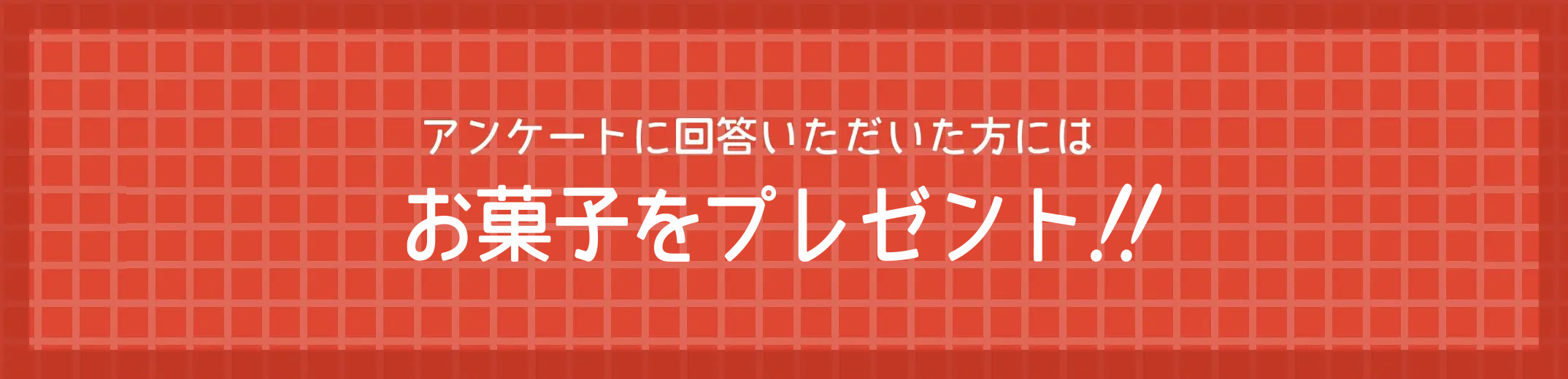 アンケートに回答いただいた方にはお菓子をプレゼント！