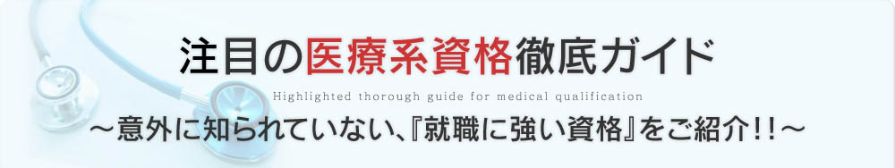 注目の医療系資格徹底ガイド　～意外に知られていない、『就職に強い資格』をご紹介！！～